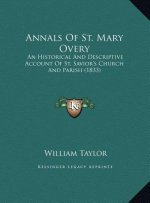 Annals Of St. Mary Overy: An Historical And Descriptive Account Of St. Savior's Church And Parish (1833)