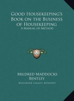 Good Housekeeping's Book on the Business of Housekeeping: A Manual of Method