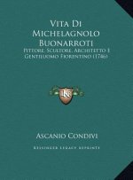 Vita Di Michelagnolo Buonarroti: Pittore, Scultore, Architetto E Gentiluomo Fiorentino (1746)
