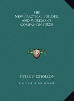 The New Practical Builder, And Workman's Companion (1823)