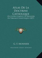 Atlas De La Doctrine Catholique: Ou Cours Complet De Religion En Tableaux Synoptiques (1857)