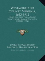 Westmoreland County, Virginia, 1653-1912: Parts One And Two, A Short Chapter And Bright Day In Its History (1912)