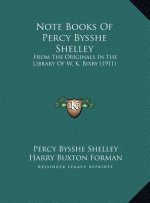Note Books Of Percy Bysshe Shelley: From The Originals In The Library Of W. K. Bixby (1911)