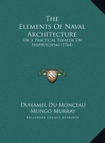 The Elements Of Naval Architecture: Or A Practical Treatise On Shipbuilding (1764)