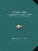 Bonifacius: An Essay Upon the Good That Is to Be Devised and Designed