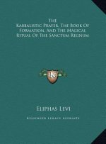 The Kabbalistic Prayer, The Book Of Formation, And The Magical Ritual Of The Sanctum Regnum