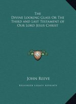 The Divine Looking Glass Or The Third and Last Testament of Our Lord Jesus Christ