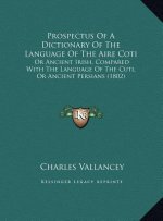 Prospectus Of A Dictionary Of The Language Of The Aire Coti: Or Ancient Irish, Compared With The Language Of The Cuti, Or Ancient Persians (1802)