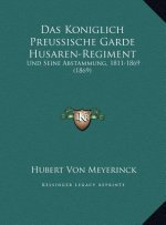 Das Koniglich Preussische Garde Husaren-Regiment: Und Seine Abstammung, 1811-1869 (1869)