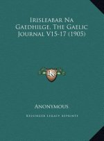 Irisleabar Na Gaedhilge, The Gaelic Journal V15-17 (1905)