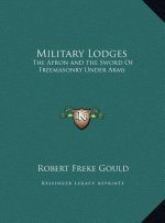 Military Lodges: The Apron and the Sword Of Freemasonry Under Arms