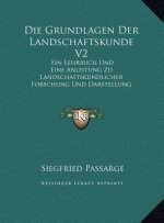 Die Grundlagen Der Landschaftskunde V2: Ein Lehrbuch Und Eine Anleitung Zu Landschaftskundlicher Forschung Und Darstellung (1920)