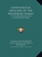 Genealogical Sketches Of The Woodbury Family: Its Intermarriages And Connections (1904)