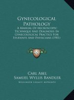 Gynecological Pathology: A Manual Of Microscopic Technique And Diagnosis In Gynecological Practice For Students And Physicians (1901)