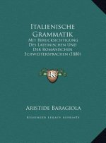 Italienische Grammatik: Mit Berucksichtigung Des Lateinischen Und Der Romanischen Schwestersprachen (1880)