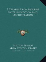 A Treatise Upon Modern Instrumentation And Orchestration
