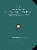 The History Of Newcastle Upon Tyne: Or The Ancient And Present State Of That Town (1736)