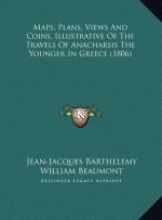 Maps, Plans, Views And Coins, Illustrative Of The Travels Of Anacharsis The Younger In Greece (1806)