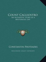 Count Cagliostro: An Authentic Story of a Mysterious Life