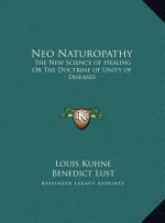 Neo Naturopathy: The New Science of Healing Or The Doctrine of Unity of Diseases