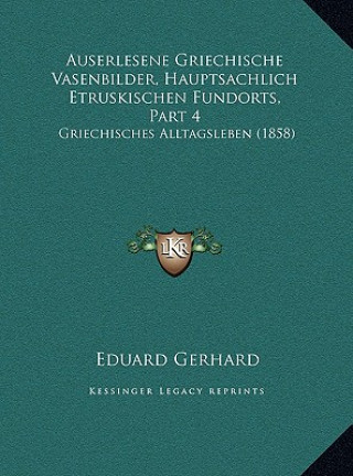 Auserlesene Griechische Vasenbilder, Hauptsachlich Etruskischen Fundorts, Part 4: Griechisches Alltagsleben (1858)