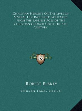 Christian Hermits Or The Lives of Several Distinguished Solitaries From the Earliest Ages of the Christian Church Until the 8th Century