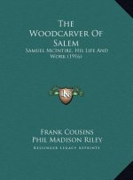 The Woodcarver Of Salem: Samuel McIntire, His Life And Work (1916)