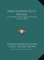 Early Connecticut Houses: A Historical And Architectural Study (1900)