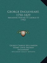 George Engleheart, 1750-1829: Miniature Painter To George III (1902)