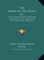 The Book Of The Dead V1: The Papyrus Of Ani, Scribe And Treasurer Of The Temples Of Egypt, About B.C. 1490 (1913)