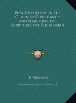 New Discoveries in the Origin of Christianity and Searching the Scriptures for The Messiah