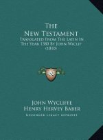 The New Testament: Translated From The Latin In The Year 1380 By John Wiclif (1810)