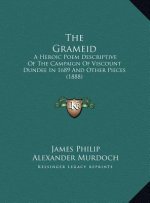 The Grameid the Grameid: A Heroic Poem Descriptive of the Campaign of Viscount Dundeea Heroic Poem Descriptive of the Campaign of Viscount Dund