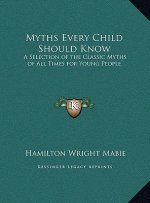 Myths Every Child Should Know: A Selection of the Classic Myths of All Times for Young People