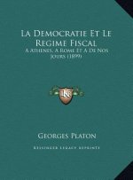 La Democratie Et Le Regime Fiscal: A Athenes, A Rome Et A De Nos Jours (1899)
