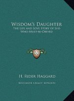 Wisdom's Daughter: The Life and Love Story of She-Who-Must-be-Obeyed