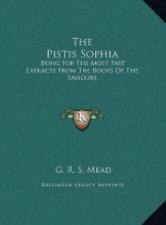 The Pistis Sophia: Being For The Most Part Extracts From The Books Of The Saviours