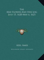 The May-Flower And Her Log July 15, 1620-May 6, 1621