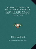 An Irish Translation Of The Book Of Genesis, From The Latin Vulgate: With A Corresponding English Version (1868)