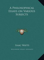 A Philosophical Essays on Various Subjects
