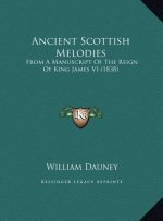 Ancient Scottish Melodies: From A Manuscript Of The Reign Of King James VI (1838)