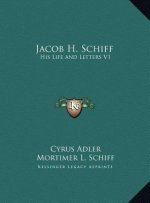 Jacob H. Schiff: His Life and Letters V1