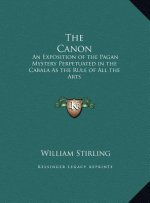 The Canon: An Exposition of the Pagan Mystery Perpetuated in the Cabala As the Rule of All the Arts