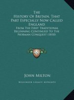 The History Of Britain, That Part Especially Now Called England: From The First Traditional Beginning Continued To The Norman Conquest (1818)