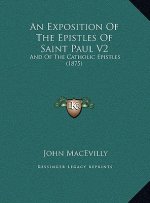 An Exposition Of The Epistles Of Saint Paul V2: And Of The Catholic Epistles (1875)