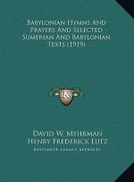 Babylonian Hymns And Prayers And Selected Sumerian And Babylonian Texts (1919)
