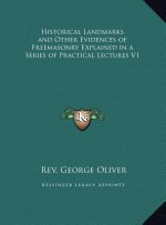 Historical Landmarks and Other Evidences of Freemasonry Explained in a Series of Practical Lectures V1