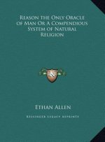 Reason the Only Oracle of Man Or A Compendious System of Natural Religion