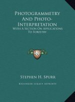 Photogrammetry And Photo-Interpretation: With A Section On Applications To Forestry