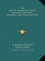 The Lives Of The British Saints; The Saints Of Wales, Cornwall And Irish Saints V2